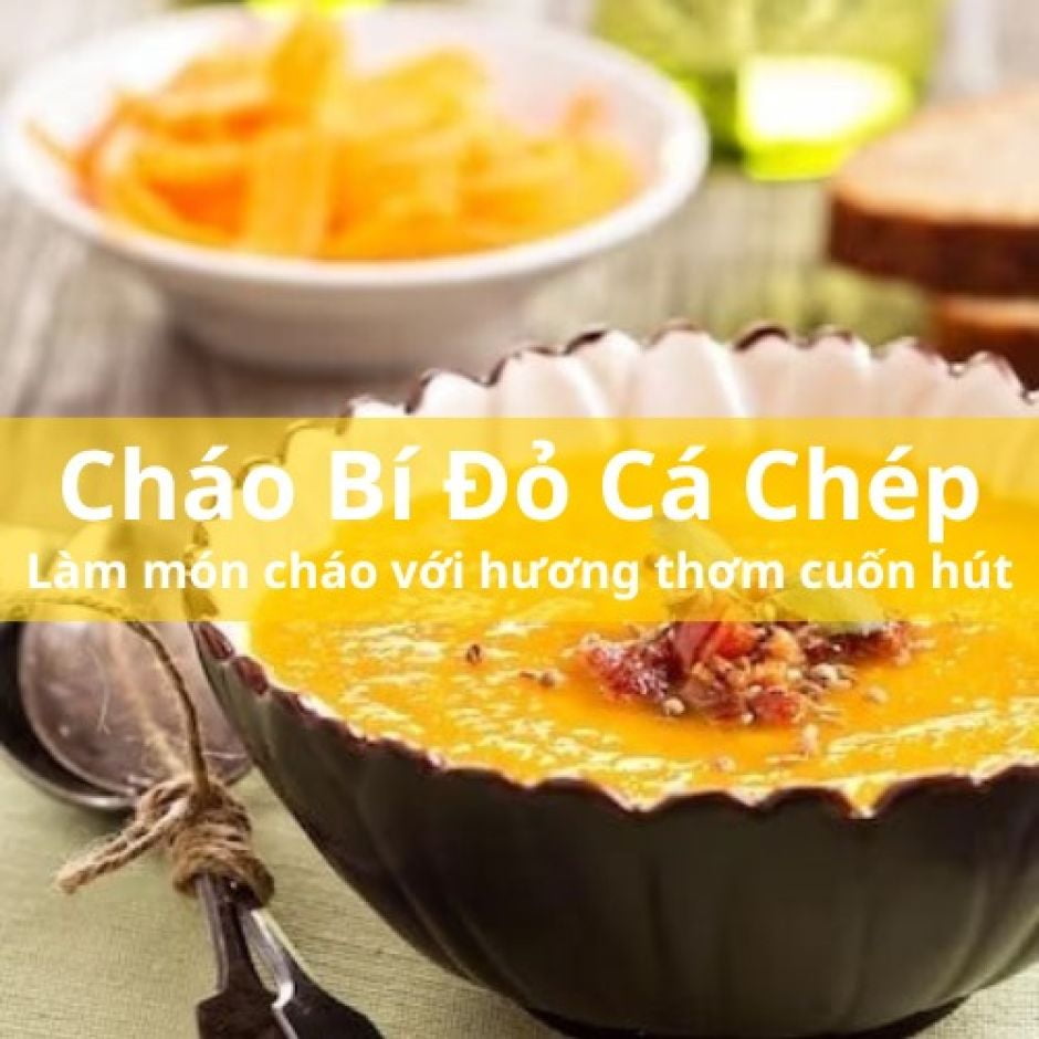 Cách nấu cháo bí đỏ cá chép cho bé dậy mùi cuốn hút