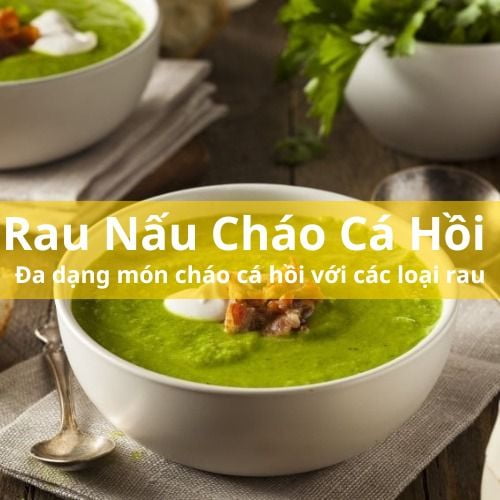 Cháo cá hồi nấu với rau gì ngon? 2 Loại rau không thể bỏ qua